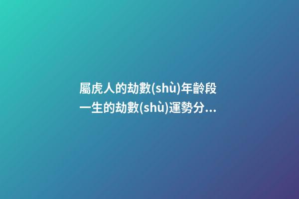 屬虎人的劫數(shù)年齡段 一生的劫數(shù)運勢分析
